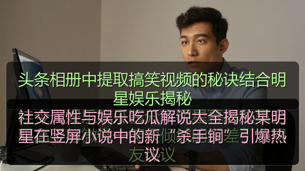 头条相册中提取搞笑视频的秘诀结合明星娱乐揭秘