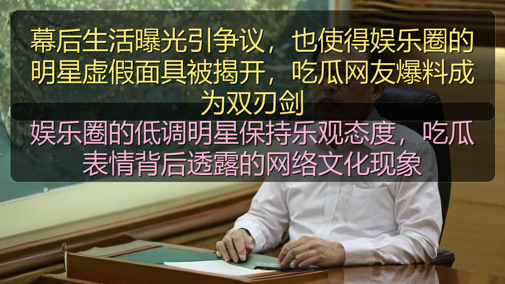 幕后生活曝光引争议，也使得娱乐圈的明星虚假面具被揭开，吃瓜网友爆料成为双刃剑