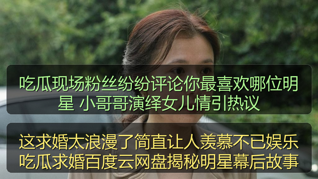 吃瓜现场粉丝纷纷评论你最喜欢哪位明星 小哥哥演绎女儿情引热议
