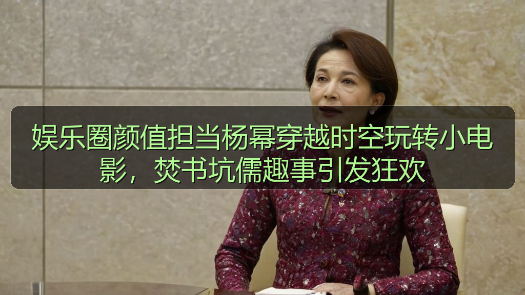 51黑料 - 娱乐圈颜值担当杨幂穿越时空玩转小电影,焚书坑儒趣事引发狂欢