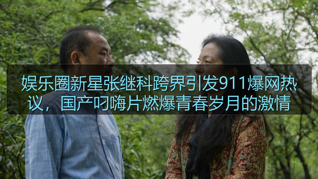 娱乐圈新星张继科跨界引发911爆网热议,国产叼嗨片燃爆青春岁月的激情